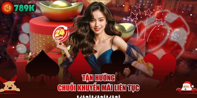 Tận hưởng chuỗi khuyến mãi liên tục