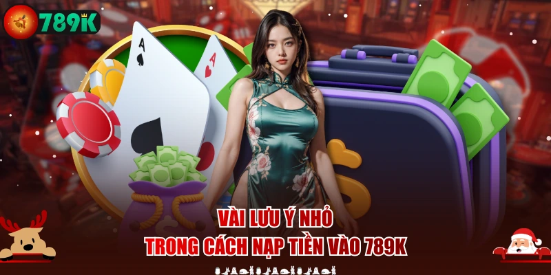 Vài lưu ý nhỏ trong cách nạp tiền vào 789K
