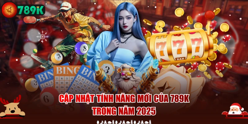 Cập nhật tính năng mới của 789K trong năm 2025