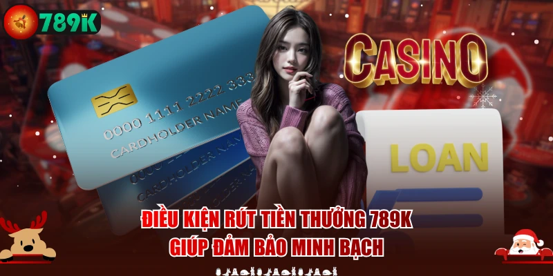 Điều kiện rút tiền thưởng 789K giúp đảm bảo minh bạch