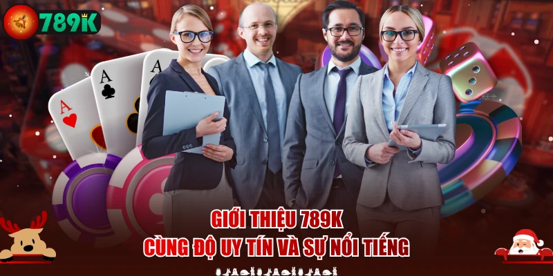 Giới thiệu 789K cùng độ uy tín và sự nổi tiếng