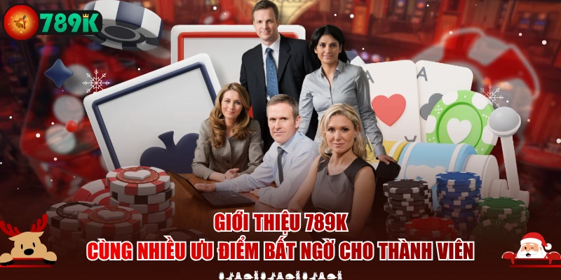 Giới thiệu 789K cùng nhiều ưu điểm bất ngờ cho thành viên