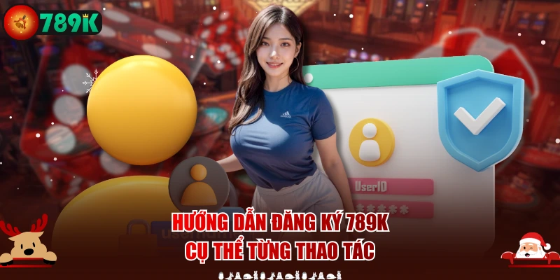 Hướng dẫn đăng ký 789K cụ thể từng thao tác