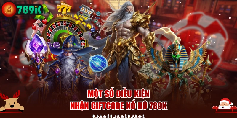 Một số điều kiện nhận giftcode nổ hũ 789K