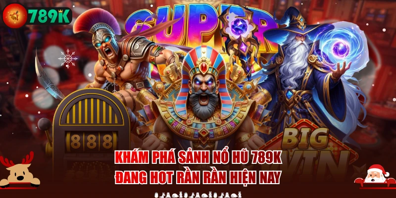 Khám phá sảnh nổ hũ 789K đang hot rần rần hiện nay