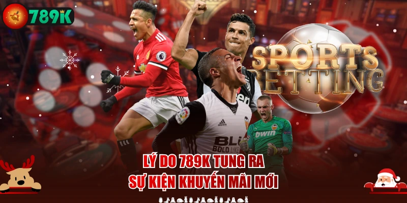 Lý do 789K tung ra sự kiện khuyến mãi mới