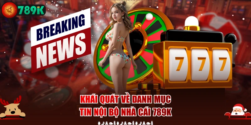 Khái quát về danh mục tin nội bộ nhà cái 789K