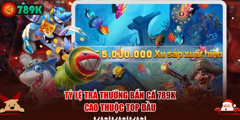 Tỷ lệ trả thưởng bắn cá 789K cao thuộc top đầu