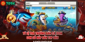 Tỷ Lệ Trả Thưởng Bắn Cá 789K