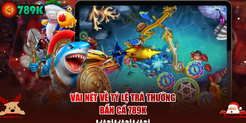 Vài nét về tỷ lệ trả thưởng bắn cá 789K