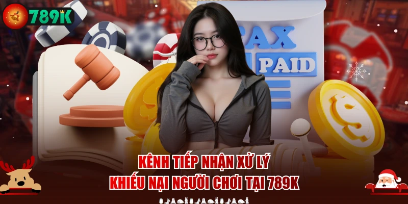 Kênh tiếp nhận xử lý khiếu nại người chơi tại 789K